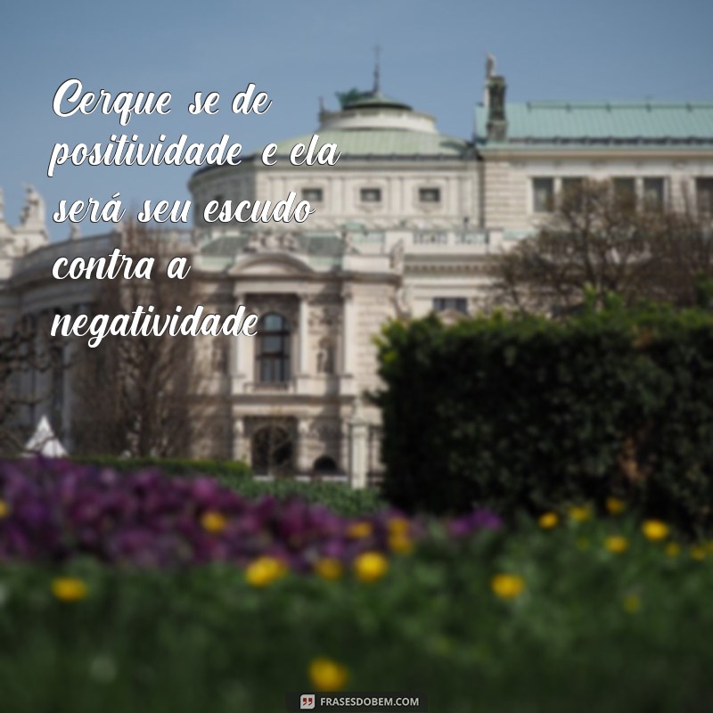 Transforme Sua Perspectiva: 20 Frases Positivas para Combater a Negatividade 