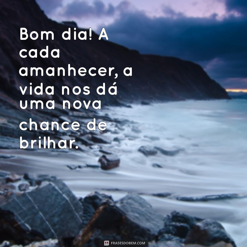 Bom Dia! Reflexões Inspiradoras Sobre a Vida para Começar Seu Dia com Positividade 