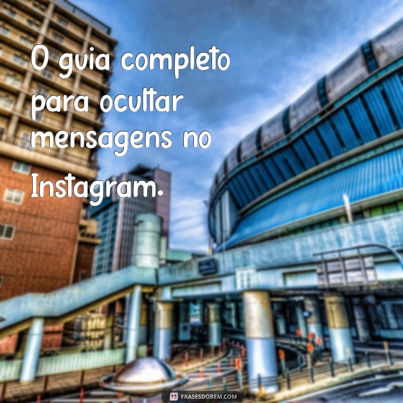 Como Esconder Mensagens no Instagram: Dicas e Truques Eficazes 