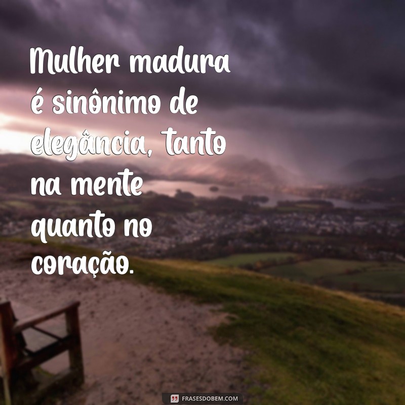 Frases Inspiradoras para Mulheres Maduras: Sabedoria e Autoconfiança 