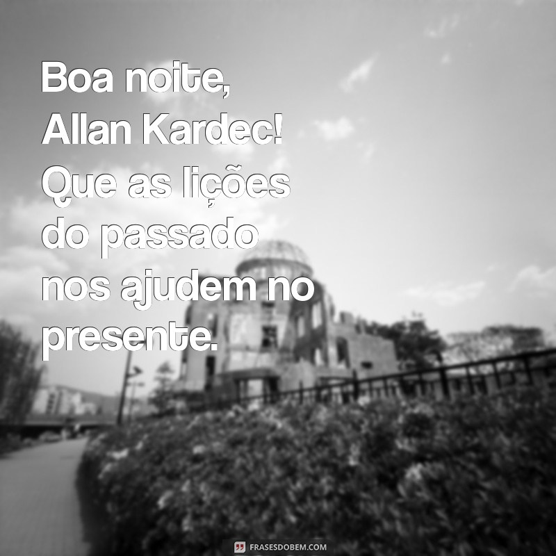 Boa Noite Allan Kardec: Reflexões e Mensagens de Paz para um Sono Tranquilo 