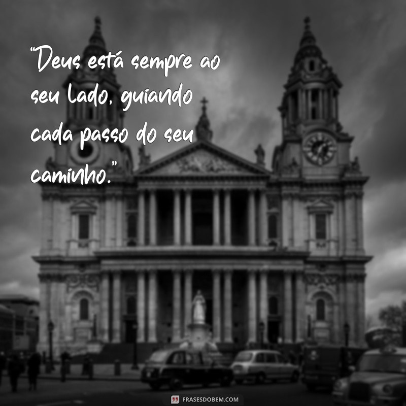 mensagem de deus para minha vida “Deus está sempre ao seu lado, guiando cada passo do seu caminho.”