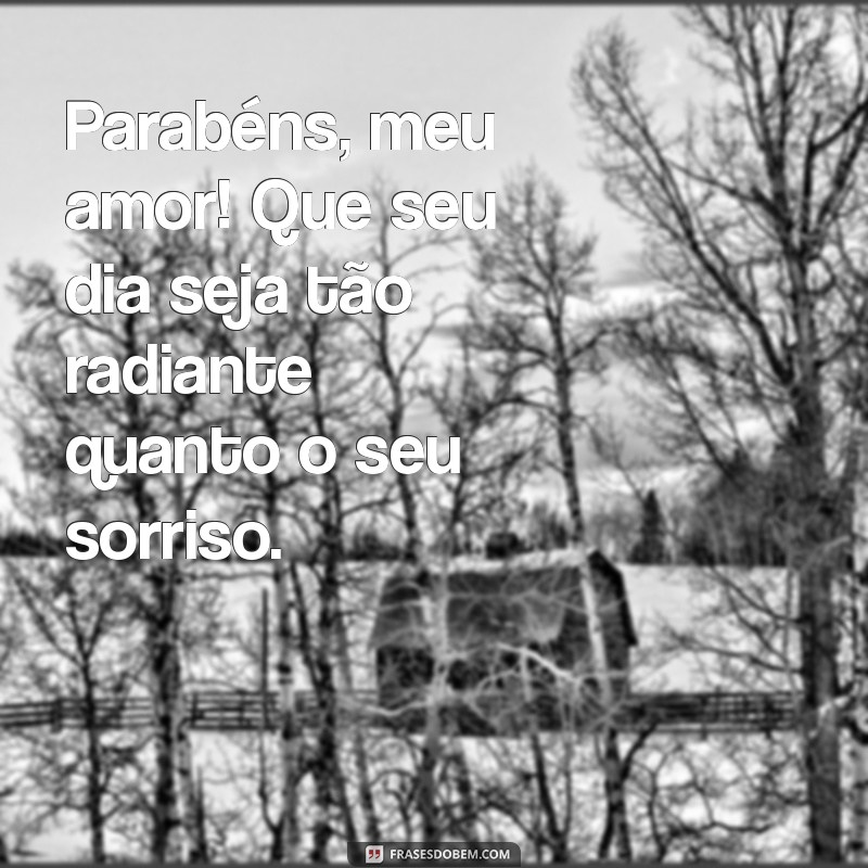 parabens para esposa Parabéns, meu amor! Que seu dia seja tão radiante quanto o seu sorriso.