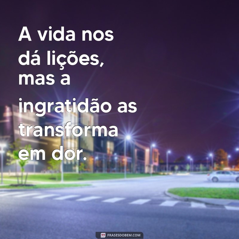 Frases Impactantes para Lidar com Pessoas Mal Agradecidas 