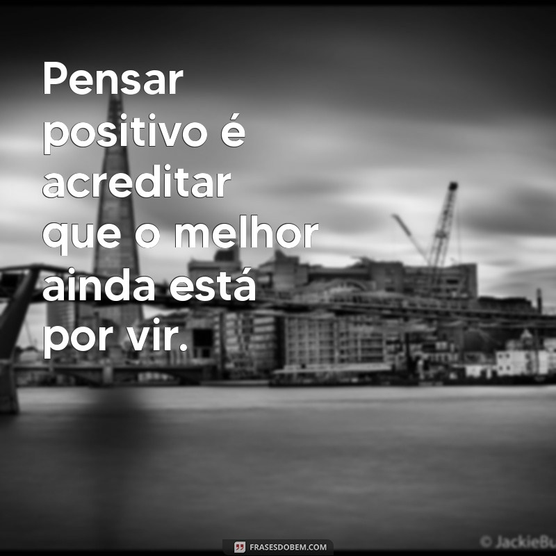 Transforme Sua Vida: 30 Frases Inspiradoras sobre Pensamento Positivo 