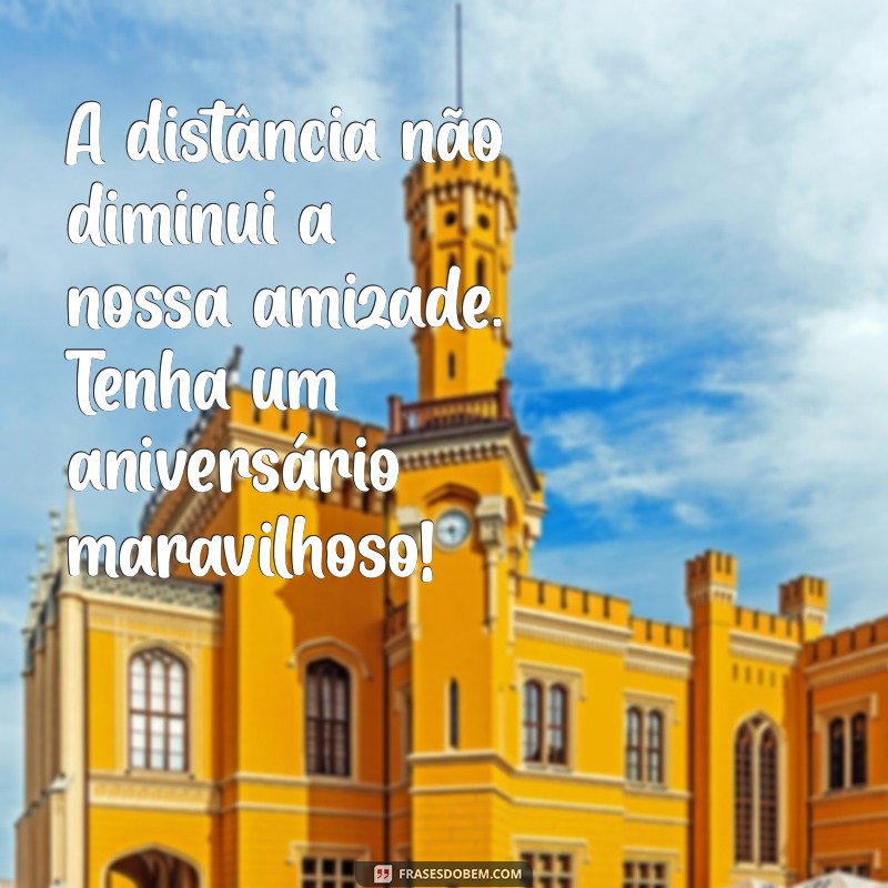 Mensagem de Aniversário para Amigo Distante: Como Celebrar a Amizade à Distância 