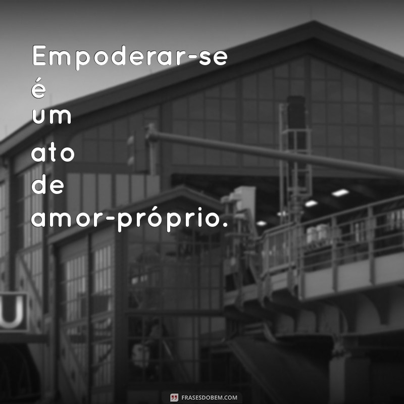 Frases Inspiradoras para Mulheres Empoderadas: Fortaleça sua Confiança e Autonomia 