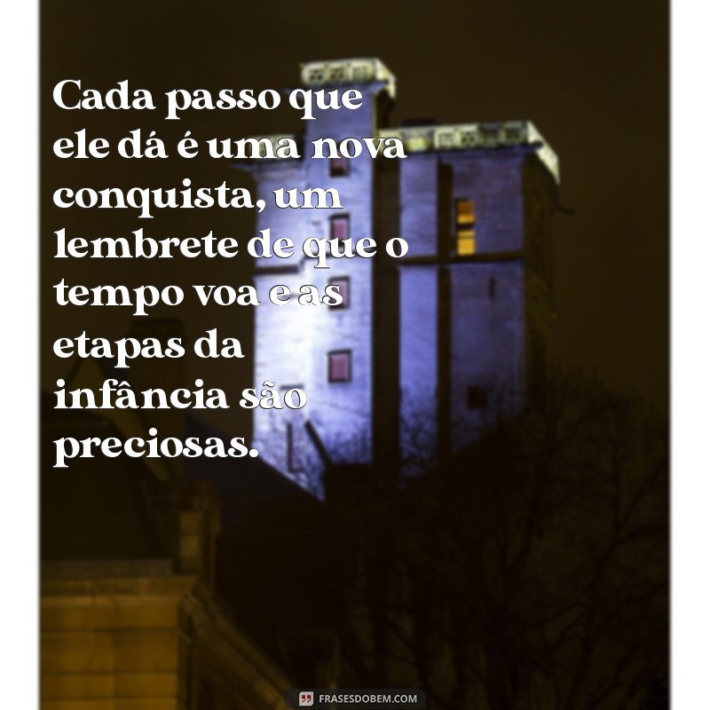 texto sobre filho crescendo Cada passo que ele dá é uma nova conquista, um lembrete de que o tempo voa e as etapas da infância são preciosas.