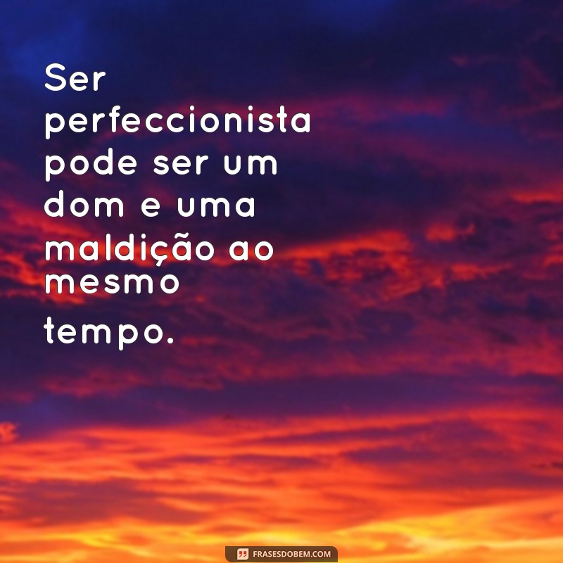 Como Lidar com o Perfeccionismo: Dicas para Encontrar o Equilíbrio 