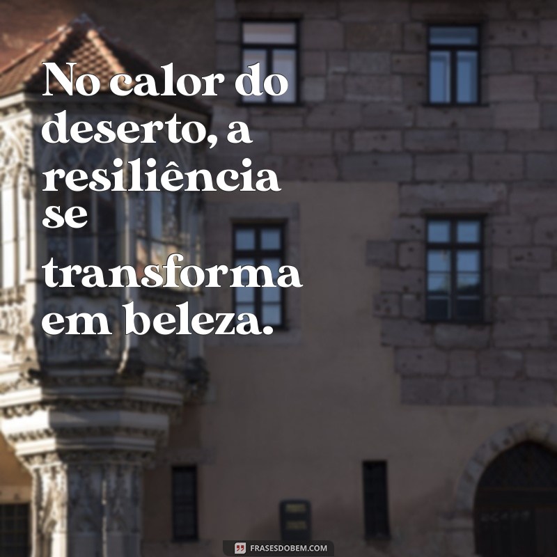 Florescer no Deserto: Frases Inspiradoras para Superar Desafios 