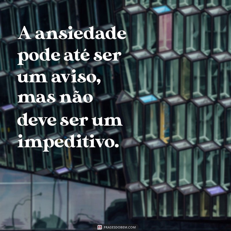 Frases Poderosas para Compreender e Superar a Ansiedade 