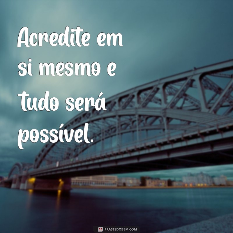 frases motivaconal Acredite em si mesmo e tudo será possível.