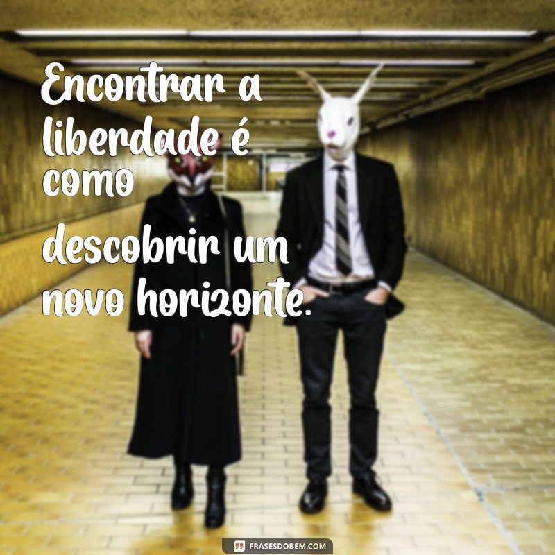 Frases Inspiradoras sobre Liberdade: Reflexões para Libertar a Mente 