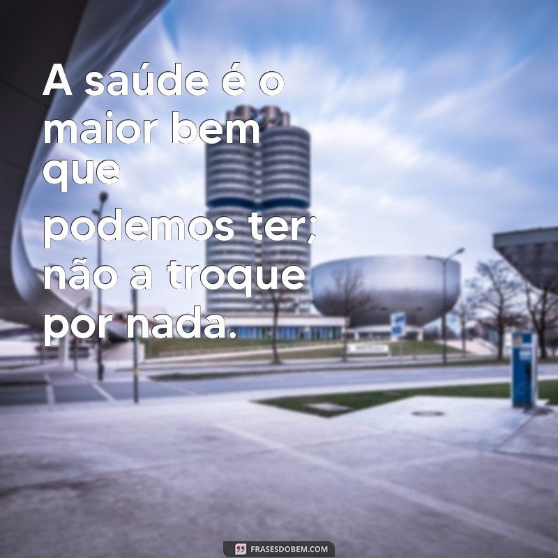 Frases Inspiradoras sobre Saúde: Cuide do Seu Bem-Estar com Palavras Positivas 