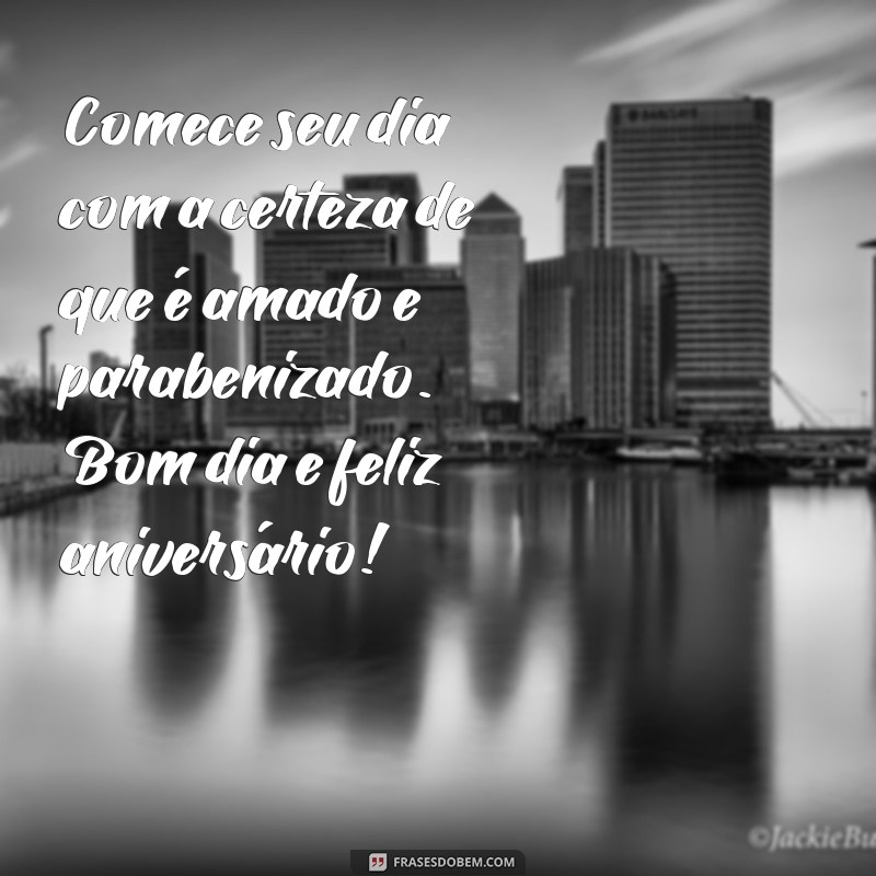 Descubra as melhores frases de bom dia para desejar um feliz aniversário! 