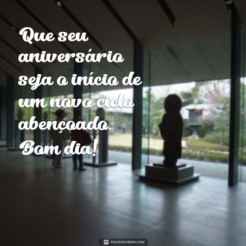 Descubra as melhores frases de bom dia para desejar um feliz aniversário! 