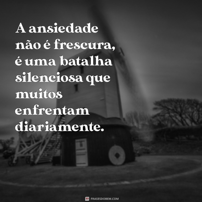 mensagem ansiedade não é frescura A ansiedade não é frescura, é uma batalha silenciosa que muitos enfrentam diariamente.