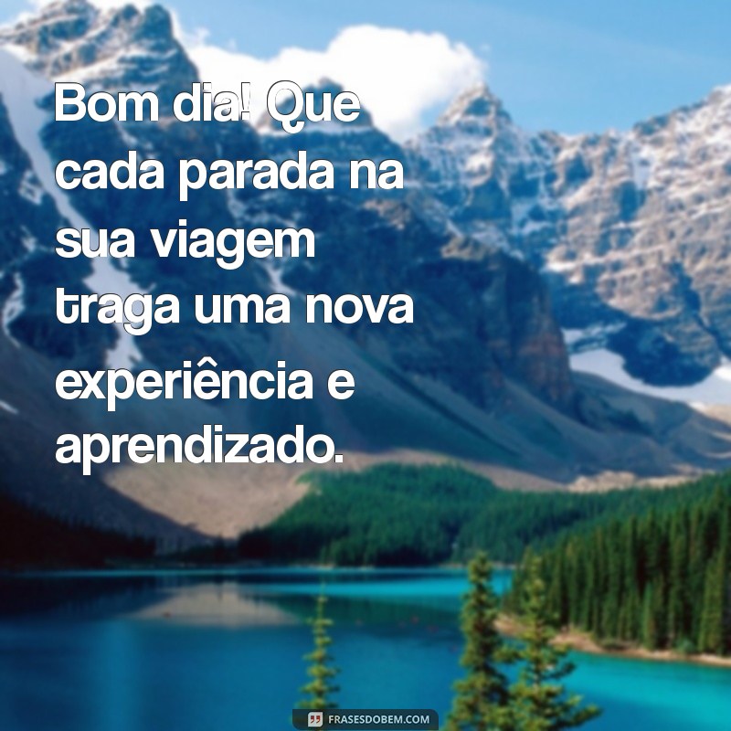 Mensagens Inspiradoras de Bom Dia e Boa Viagem para Começar o Dia com Positividade 