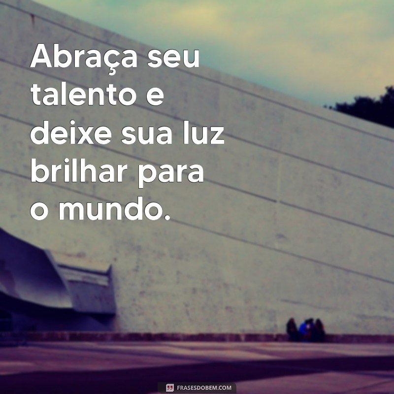 Descubra Frases Inspiradoras sobre Talento para Motivar sua Criatividade 