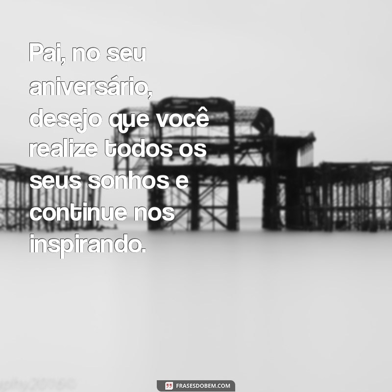 Mensagens Emocionantes de Feliz Aniversário para o Pai: Celebre com Amor! 