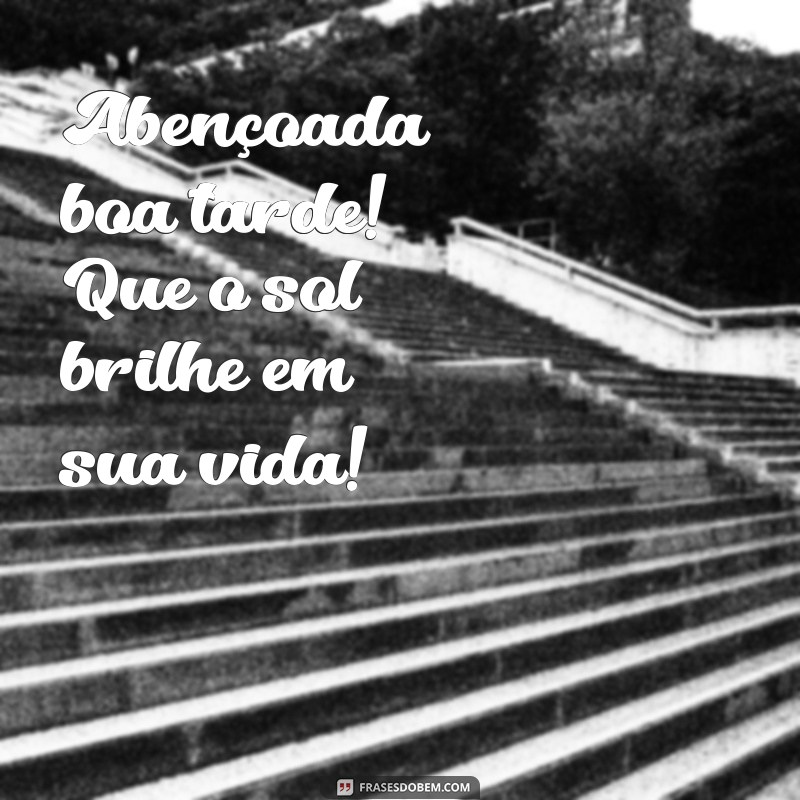 Frases Inspiradoras para uma Abençoada Boa Tarde 