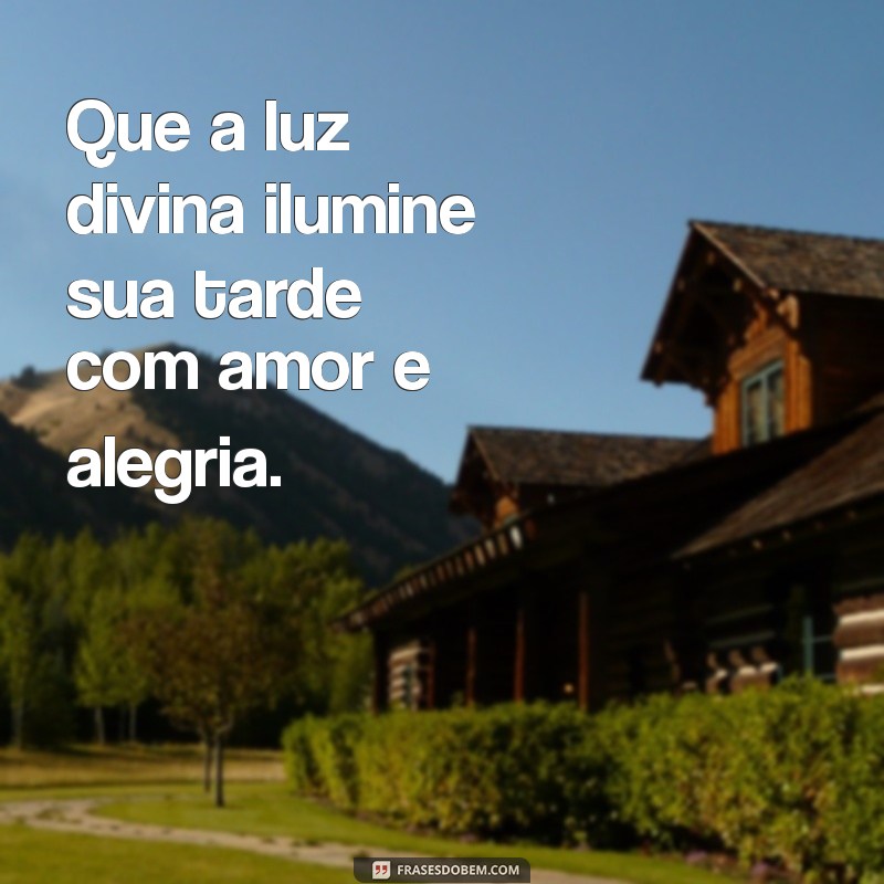 Frases Inspiradoras para uma Abençoada Boa Tarde 