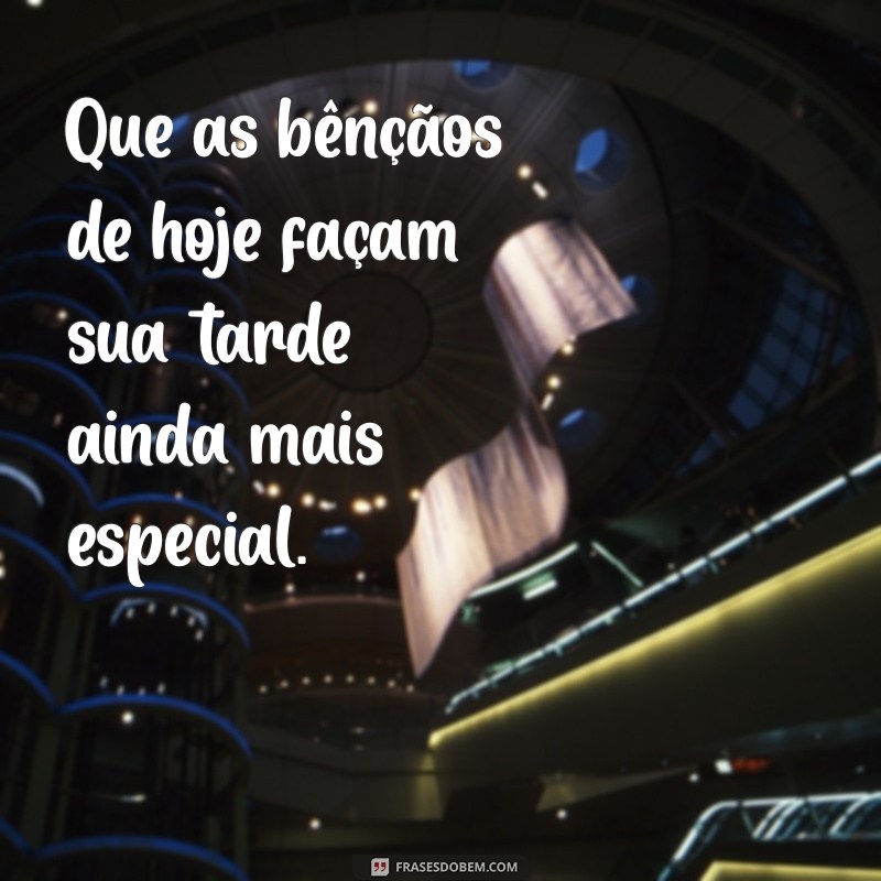 Frases Inspiradoras para uma Abençoada Boa Tarde 