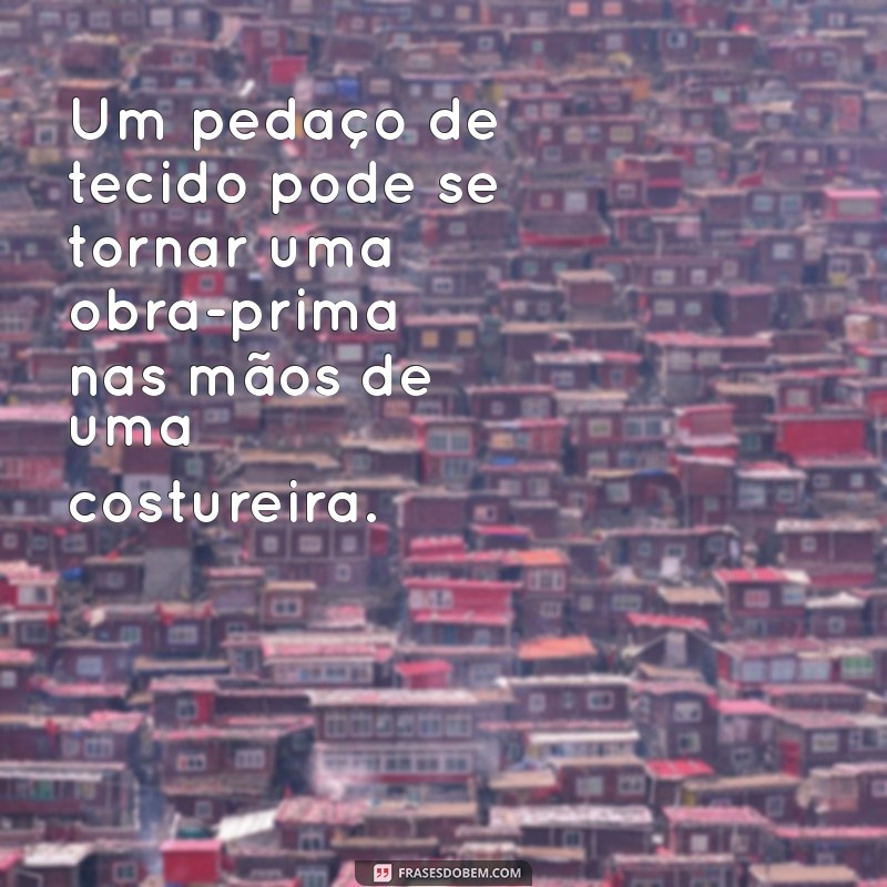 Frases Inspiradoras para Costureiras: Motivação e Criatividade na Costura 