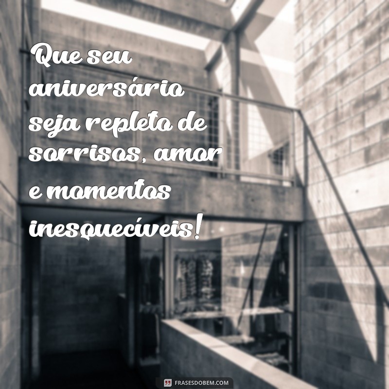 lindas frases de feliz aniversário Que seu aniversário seja repleto de sorrisos, amor e momentos inesquecíveis!