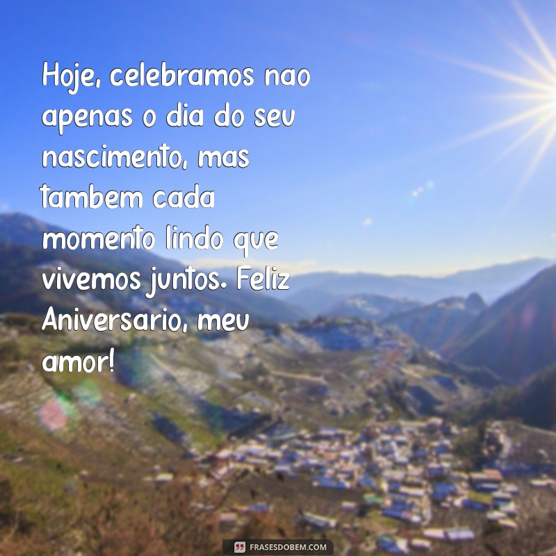 texto de aniversário para esposa Hoje, celebramos não apenas o dia do seu nascimento, mas também cada momento lindo que vivemos juntos. Feliz Aniversário, meu amor!