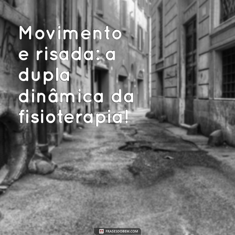 Frases Divertidas sobre Fisioterapia para Alegrar seu Tratamento 