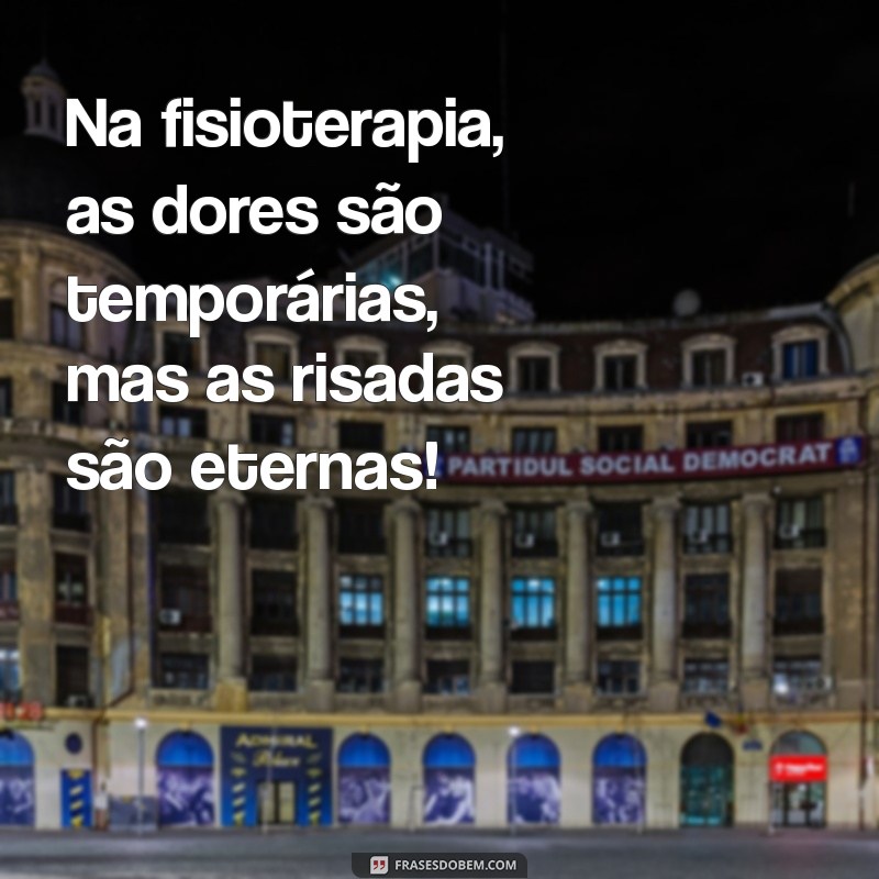 Frases Divertidas sobre Fisioterapia para Alegrar seu Tratamento 