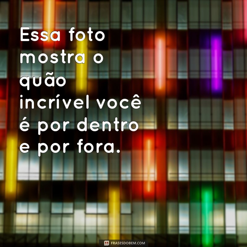 As Melhores Frases de Elogio para Valorizar suas Fotos nas Redes Sociais 