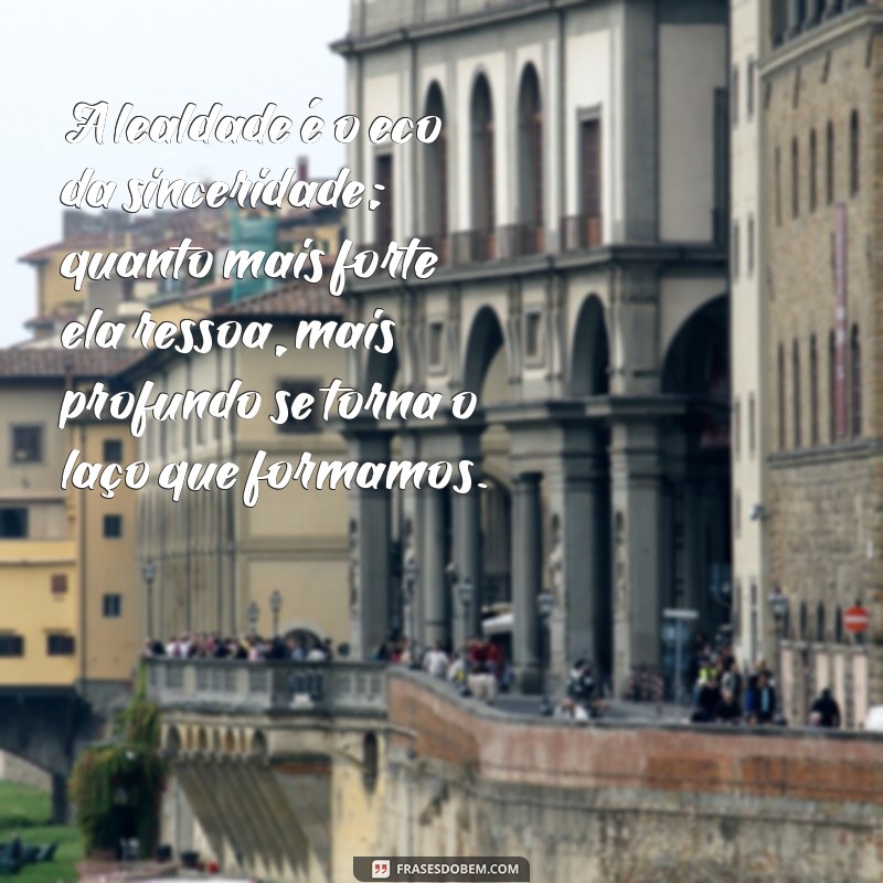 mensagem sobre lealdade e sinceridade A lealdade é o eco da sinceridade; quanto mais forte ela ressoa, mais profundo se torna o laço que formamos.