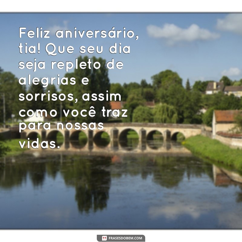 frases de feliz aniversário tia Feliz aniversário, tia! Que seu dia seja repleto de alegrias e sorrisos, assim como você traz para nossas vidas.