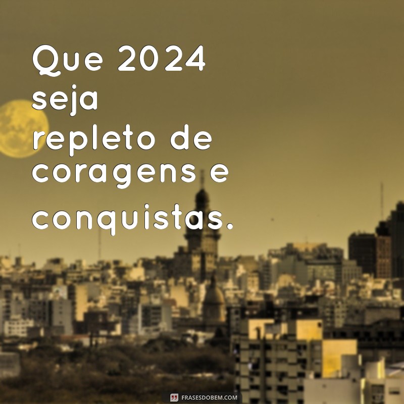 uma mensagem para 2024 Que 2024 seja repleto de coragens e conquistas.