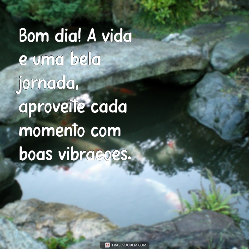 Bom Dia: Inspire-se com Frases de Boas Vibrações para Começar o Dia 