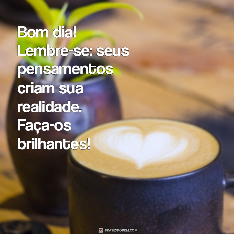 Bom Dia: Inspire-se com Frases de Boas Vibrações para Começar o Dia 