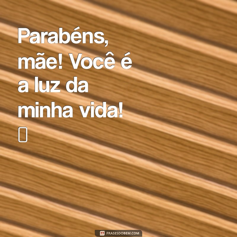 parabéns para mãe tumblr curto Parabéns, mãe! Você é a luz da minha vida! ✨