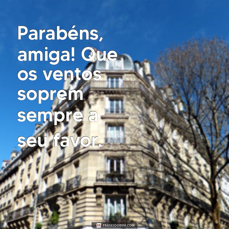 Parabéns, Amiga: Mensagens e Frases Inspiradoras para Celebrar Amizades 