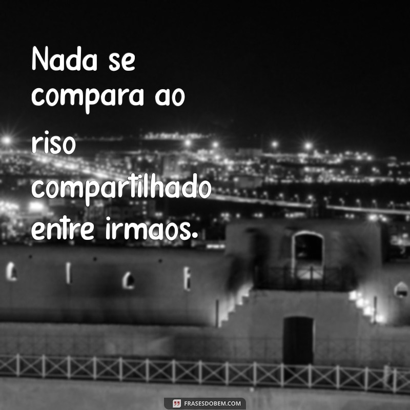 Frases Inspiradoras para Celebrar o Amor entre Irmãos 