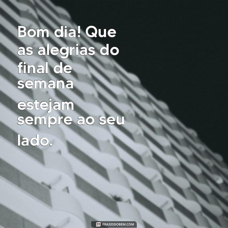 Frases Inspiradoras para um Bom Dia e um Final de Semana Abençoado 