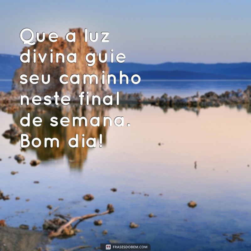 Frases Inspiradoras para um Bom Dia e um Final de Semana Abençoado 