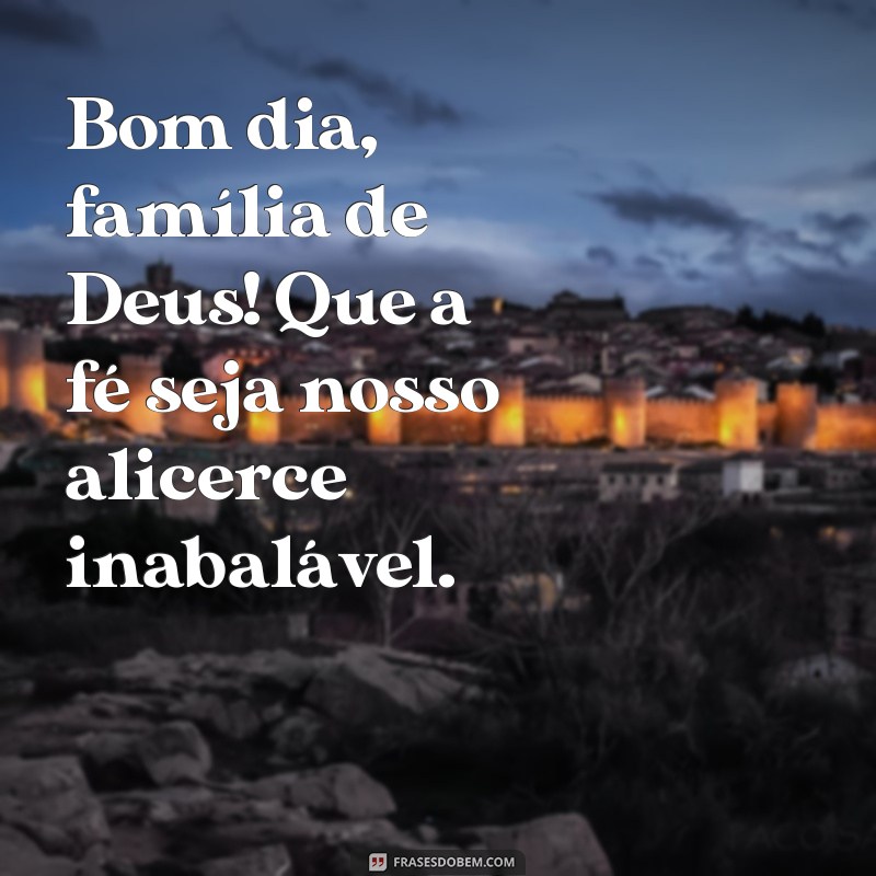 Bom Dia, Família de Deus: Mensagens Inspiradoras para Começar o Dia com Fé 