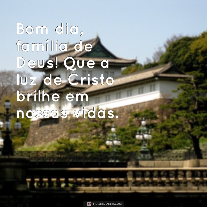 Bom Dia, Família de Deus: Mensagens Inspiradoras para Começar o Dia com Fé 