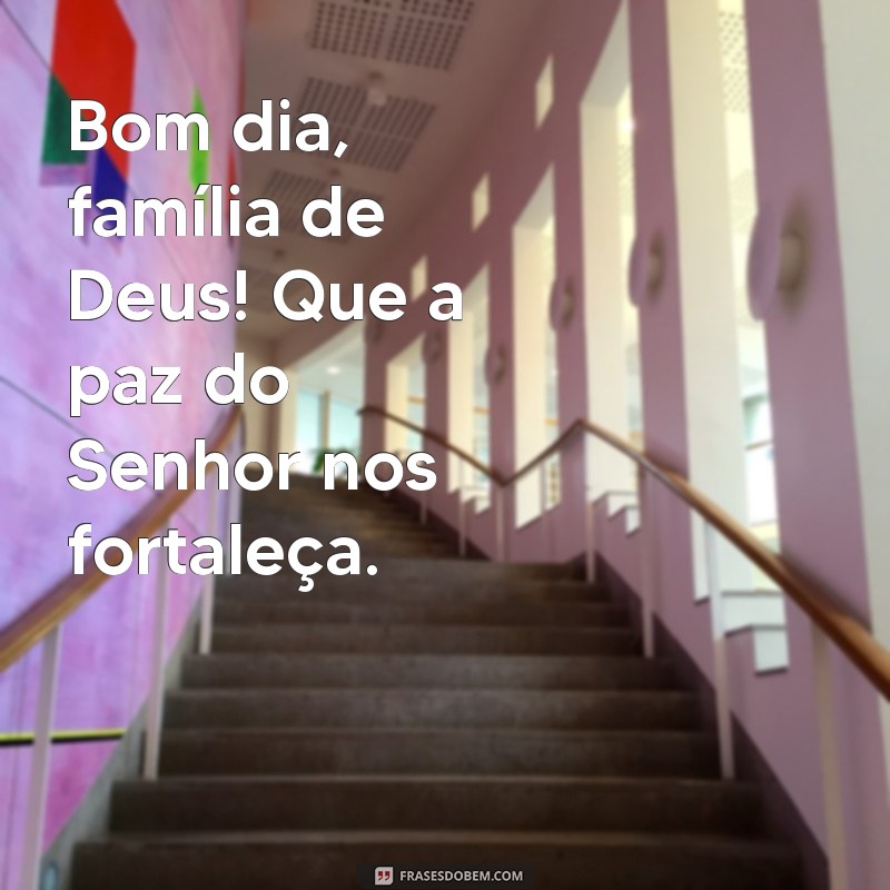 Bom Dia, Família de Deus: Mensagens Inspiradoras para Começar o Dia com Fé 