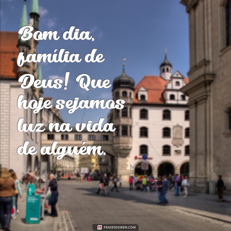 Bom Dia, Família de Deus: Mensagens Inspiradoras para Começar o Dia com Fé 