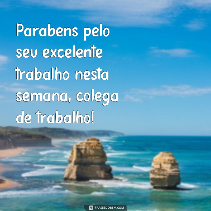 frases parabéns colega de trabalho Parabéns pelo seu excelente trabalho nesta semana, colega de trabalho!