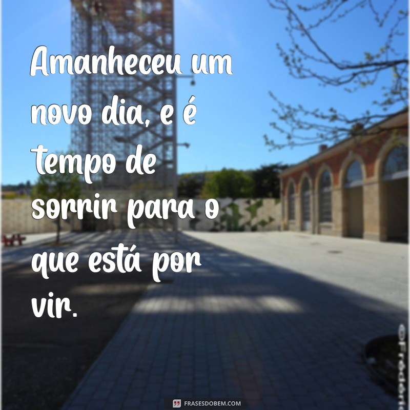 Frases Inspiradoras para Celebrar o Amanhecer de um Novo Dia 