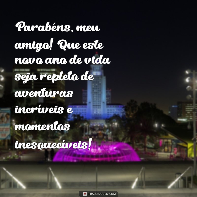 texto aniversário para amigo Parabéns, meu amigo! Que este novo ano de vida seja repleto de aventuras incríveis e momentos inesquecíveis!